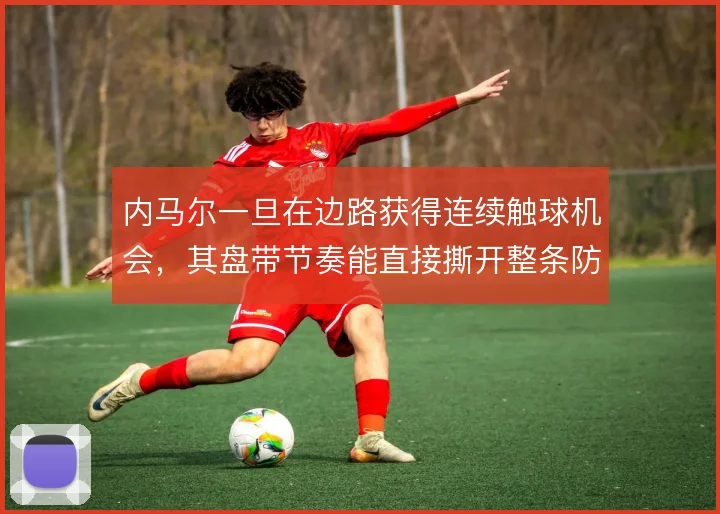 内马尔一旦在边路获得连续触球机会，其盘带节奏能直接撕开整条防线