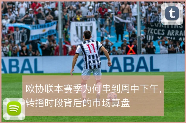 欧协联本赛季为何串到周中下午，转播时段背后的市场算盘