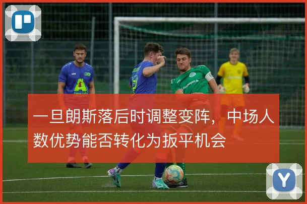 一旦朗斯落后时调整变阵，中场人数优势能否转化为扳平机会