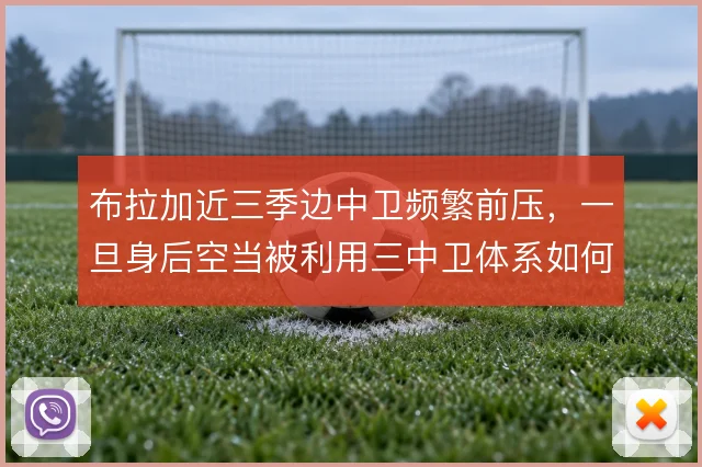 布拉加近三季边中卫频繁前压，一旦身后空当被利用三中卫体系如何兜底