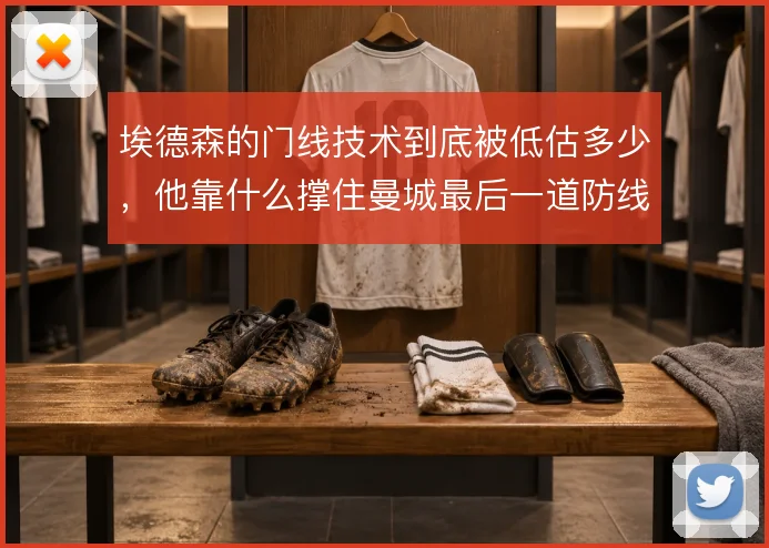埃德森的门线技术到底被低估多少,他靠什么撑住曼城最后一道防线