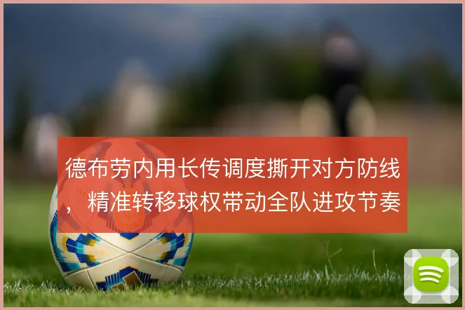德布劳内用长传调度撕开对方防线，精准转移球权带动全队进攻节奏