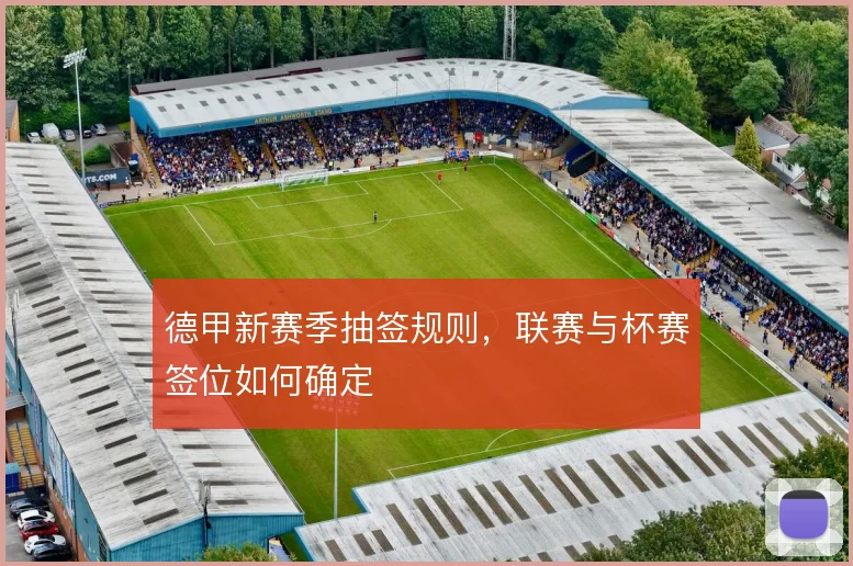 德甲新赛季抽签规则，联赛与杯赛签位如何确定