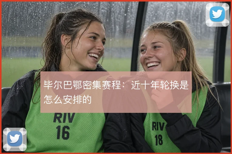 毕尔巴鄂密集赛程：近十年轮换是怎么安排的