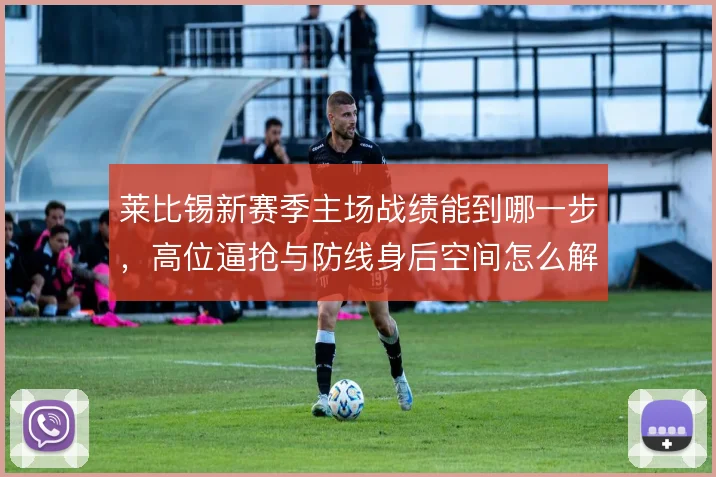 莱比锡新赛季主场战绩能到哪一步，高位逼抢与防线身后空间怎么解